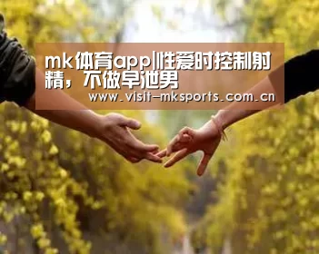 mk体育app|性爱时控制射精,不做早泄男(图1) mk体育在线
